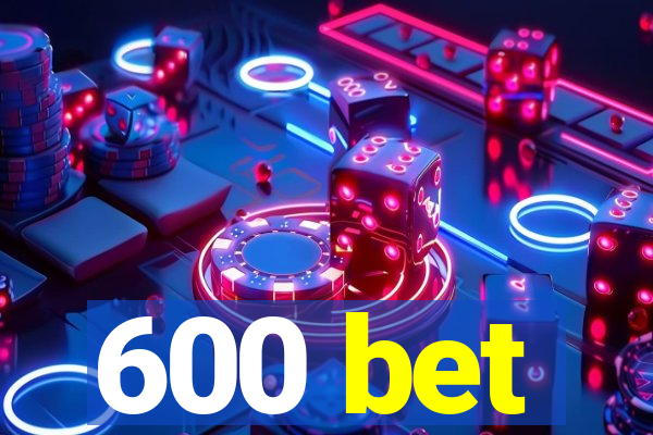 600 bet